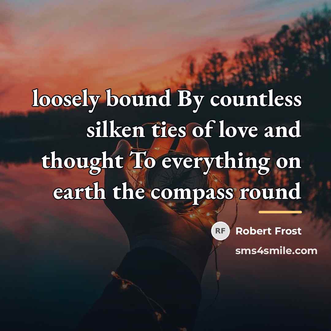 “loosely bound By countless silken ties of love and thought…” quote by Robert Frost