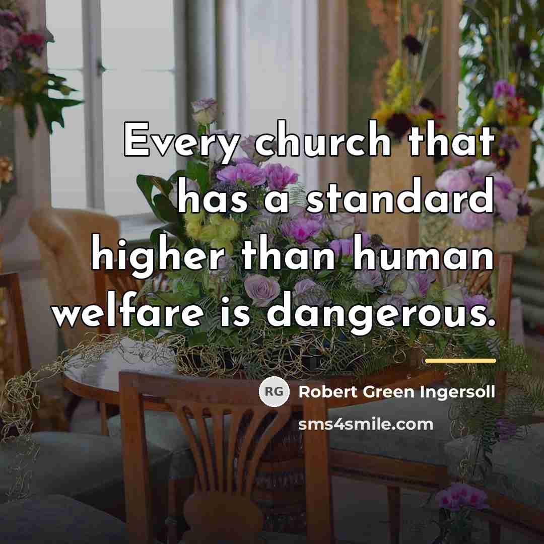 “Every church that has a standard higher than human welfare…” quote by Robert Green Ingersoll