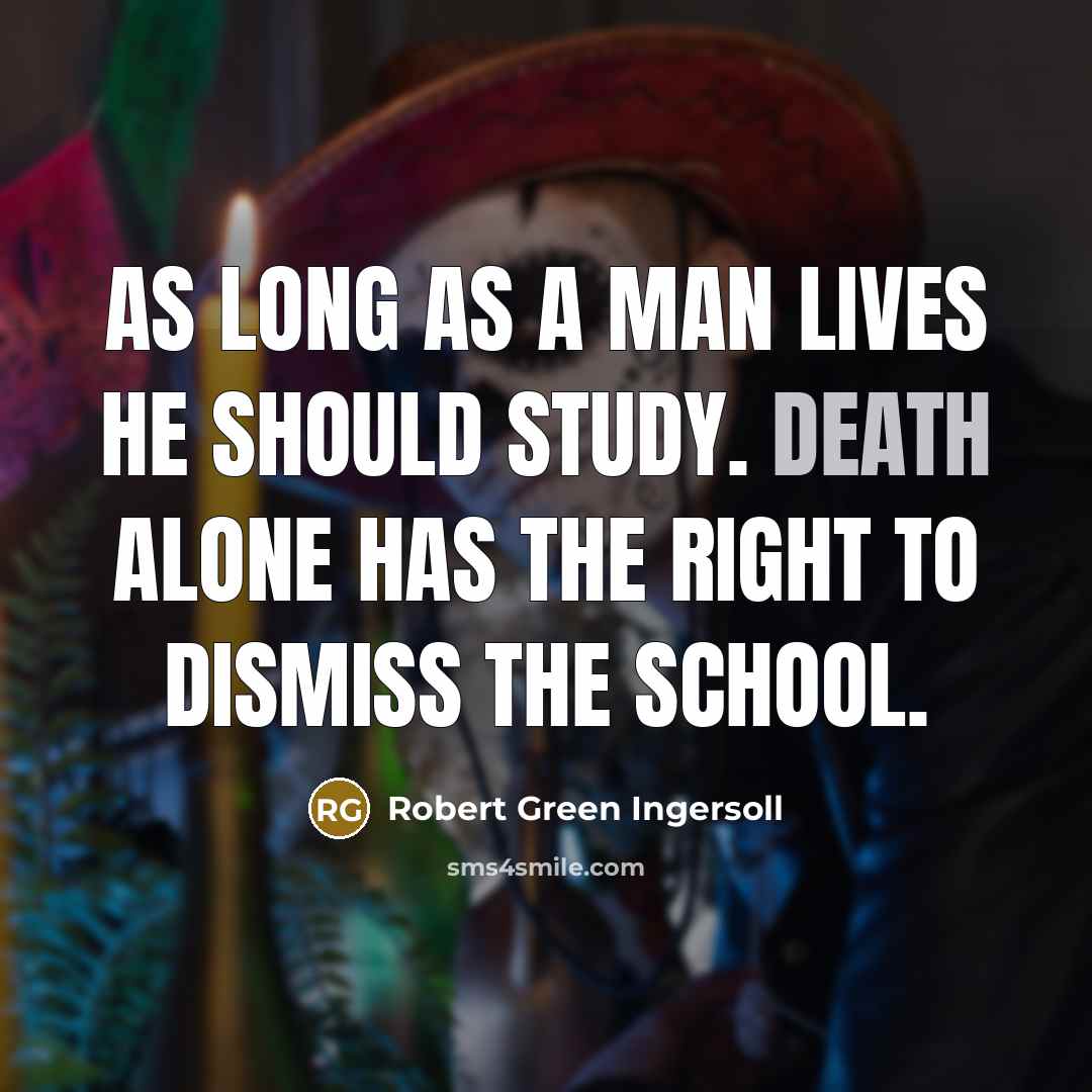 “As long as a man lives he should study. Death…” quote by Robert Green Ingersoll