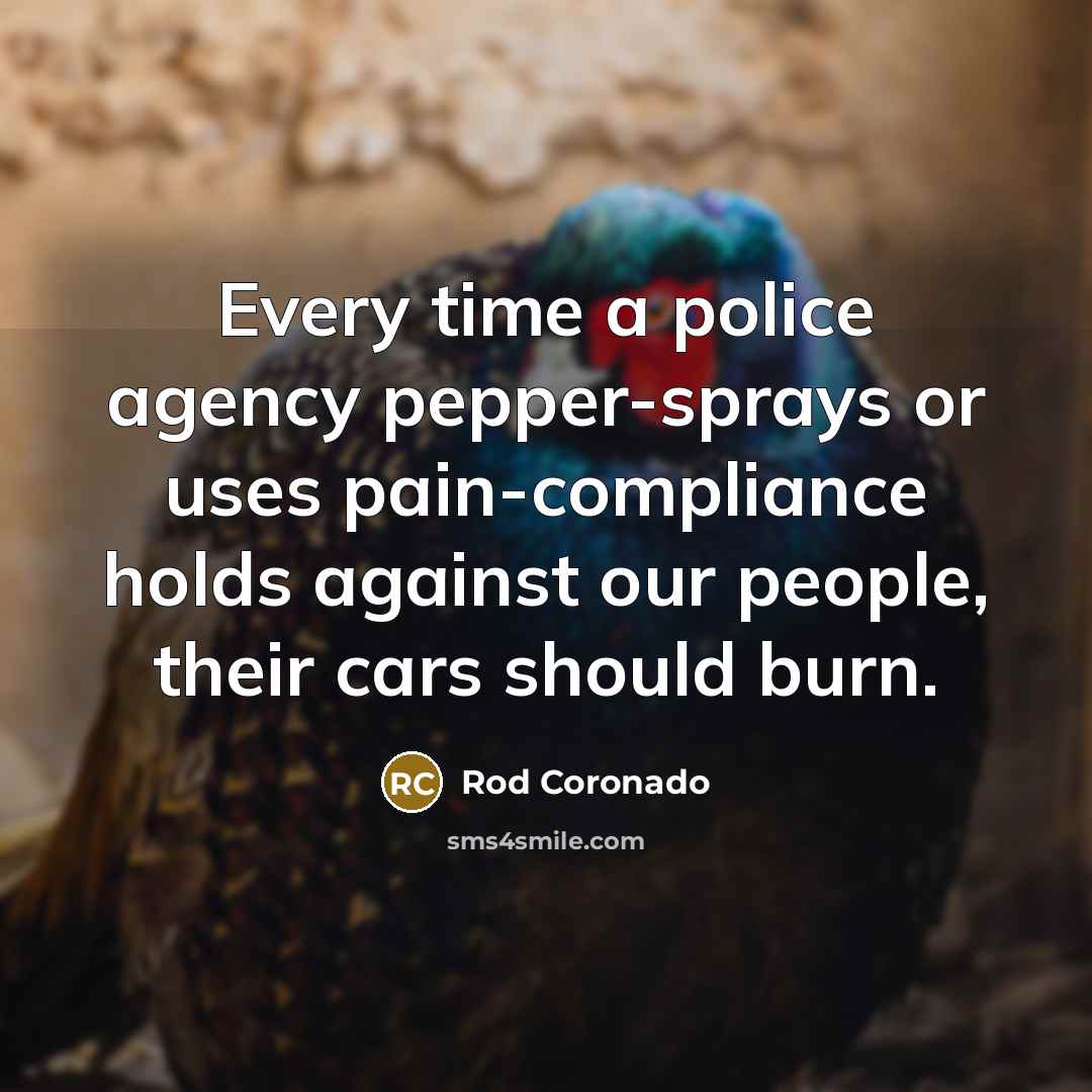 “Every time a police agency pepper-sprays or uses pain-compliance holds…” quote by Rod Coronado