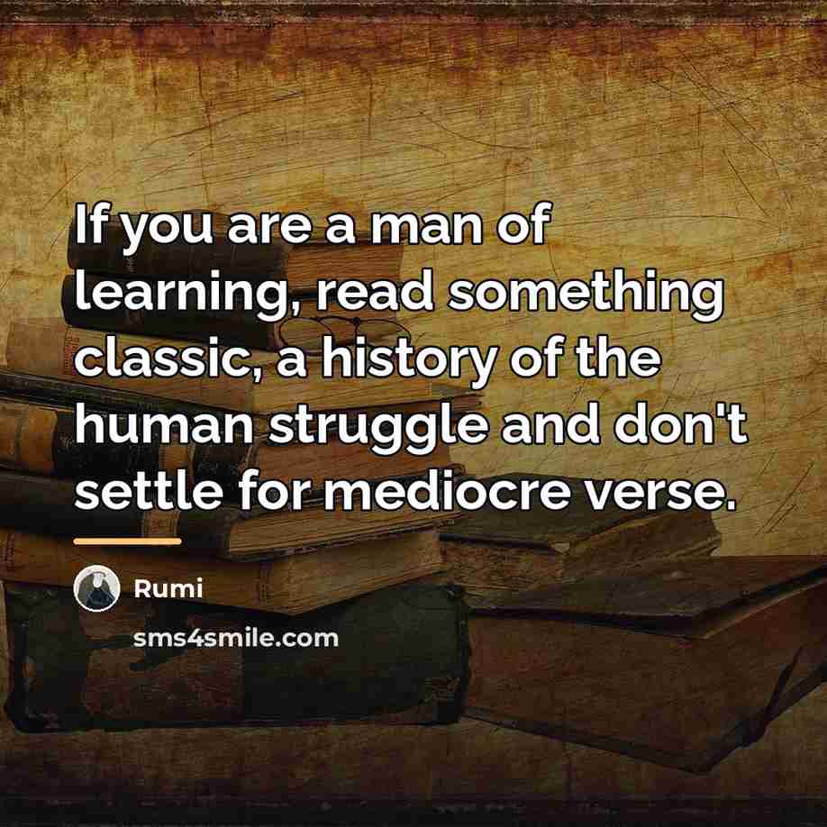“If you are a man of learning, read something classic,…” quote by Rumi