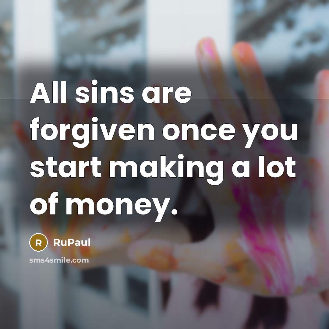 “All sins are forgiven once you start making a lot…” quote by RuPaul