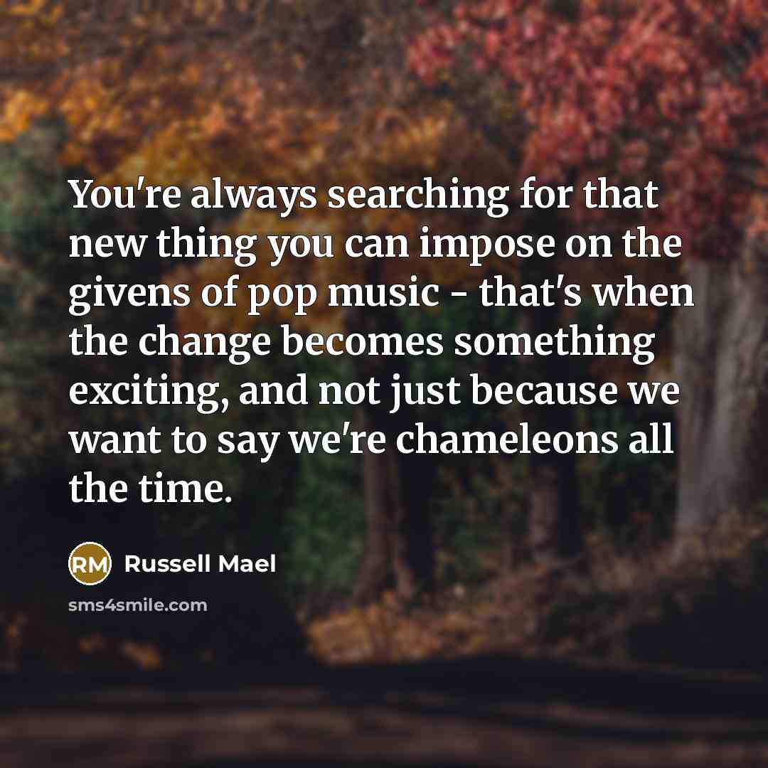 “You're always searching for that new thing you can impose…” quote by Russell Mael