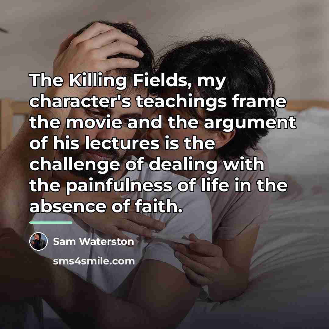“The Killing Fields, my character's teachings frame the movie and…” quote by Sam Waterston
