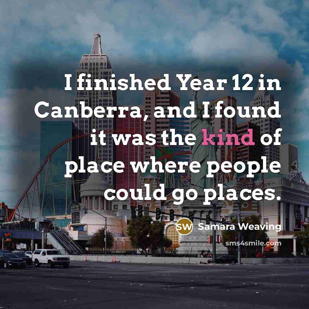 “I finished Year 12 in Canberra, and I found it…” quote by Samara Weaving