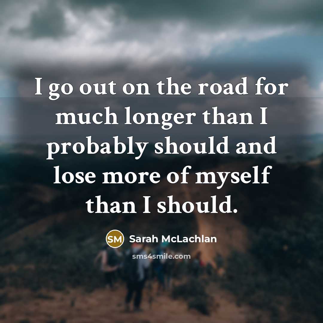 “I go out on the road for much longer than…” quote by Sarah McLachlan