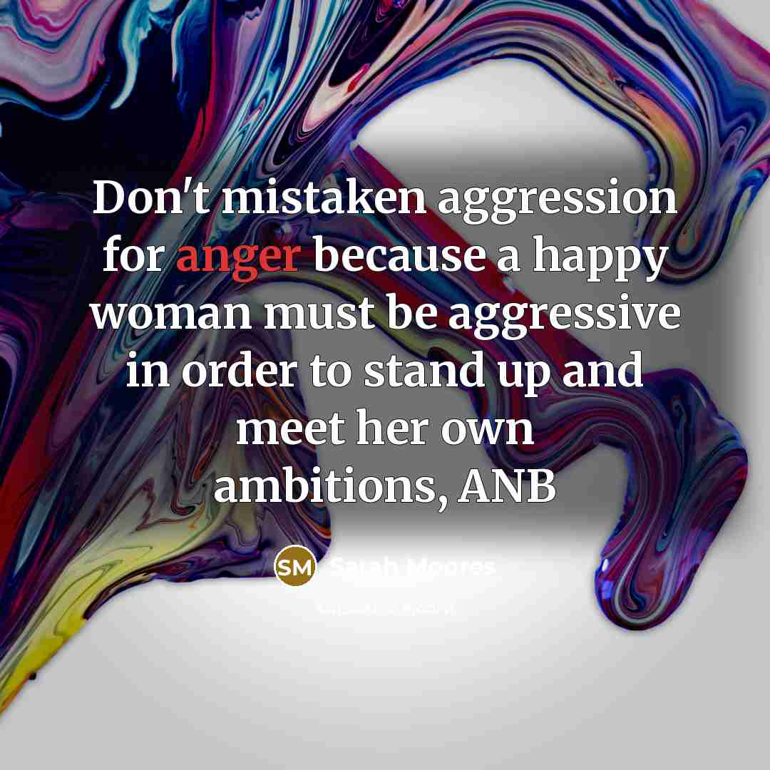 “Don't mistaken aggression for anger because a happy woman must…” quote by Sarah Moores