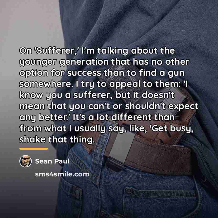 “On 'Sufferer,' I'm talking about the younger generation that has…” quote by Sean Paul