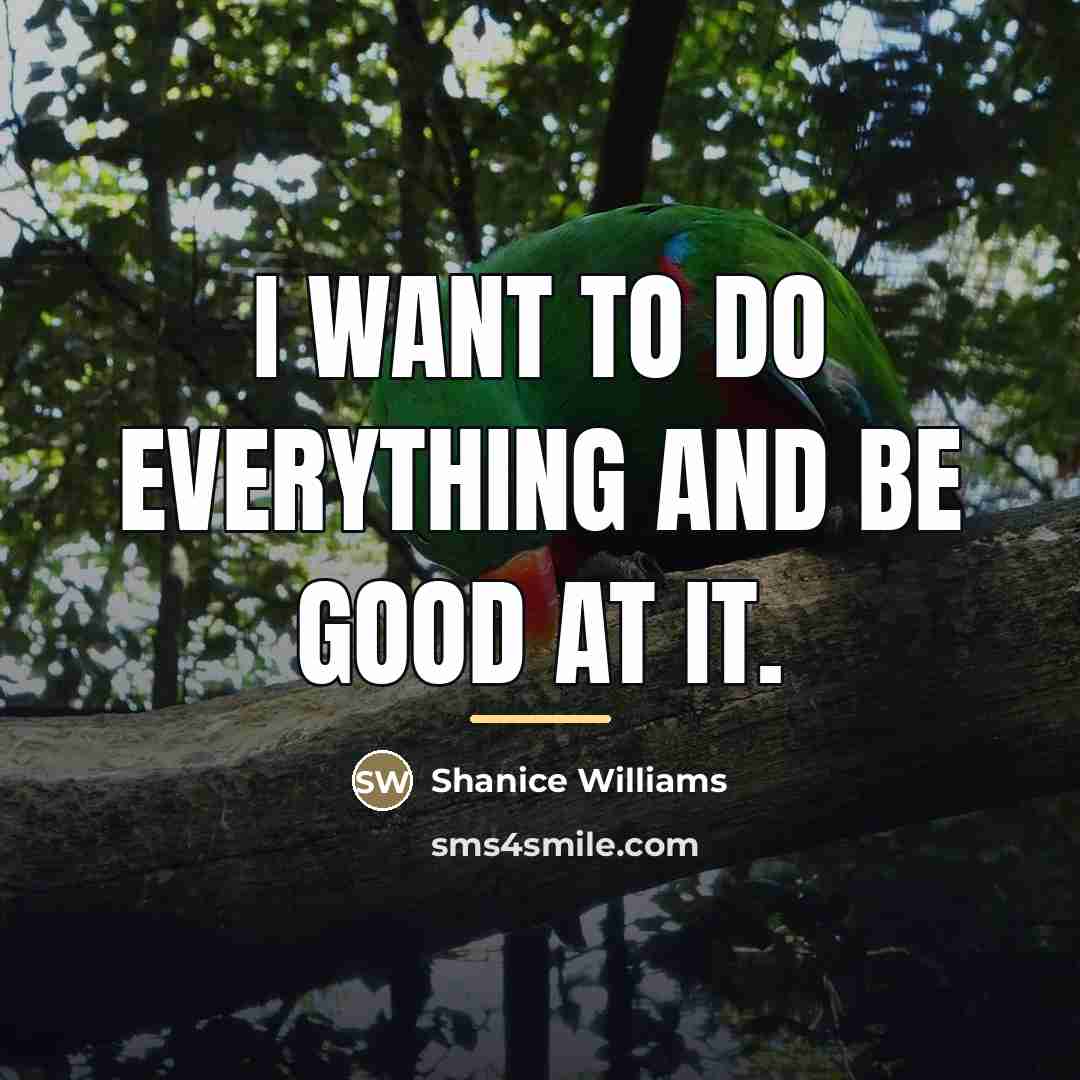 “I want to do everything and be good at it.…” quote by Shanice Williams