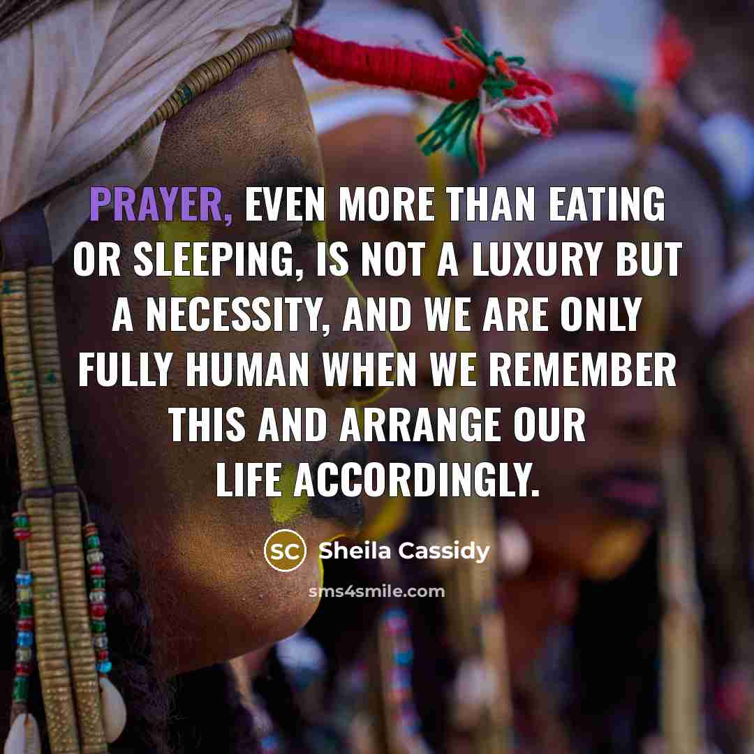 “Prayer, even more than eating or sleeping, is not a…” quote by Sheila Cassidy