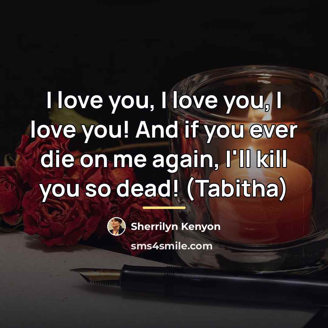 “I love you, I love you, I love you! And…” quote by Sherrilyn Kenyon