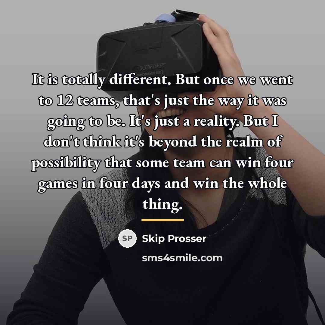 “It is totally different. But once we went to 12…” quote by Skip Prosser