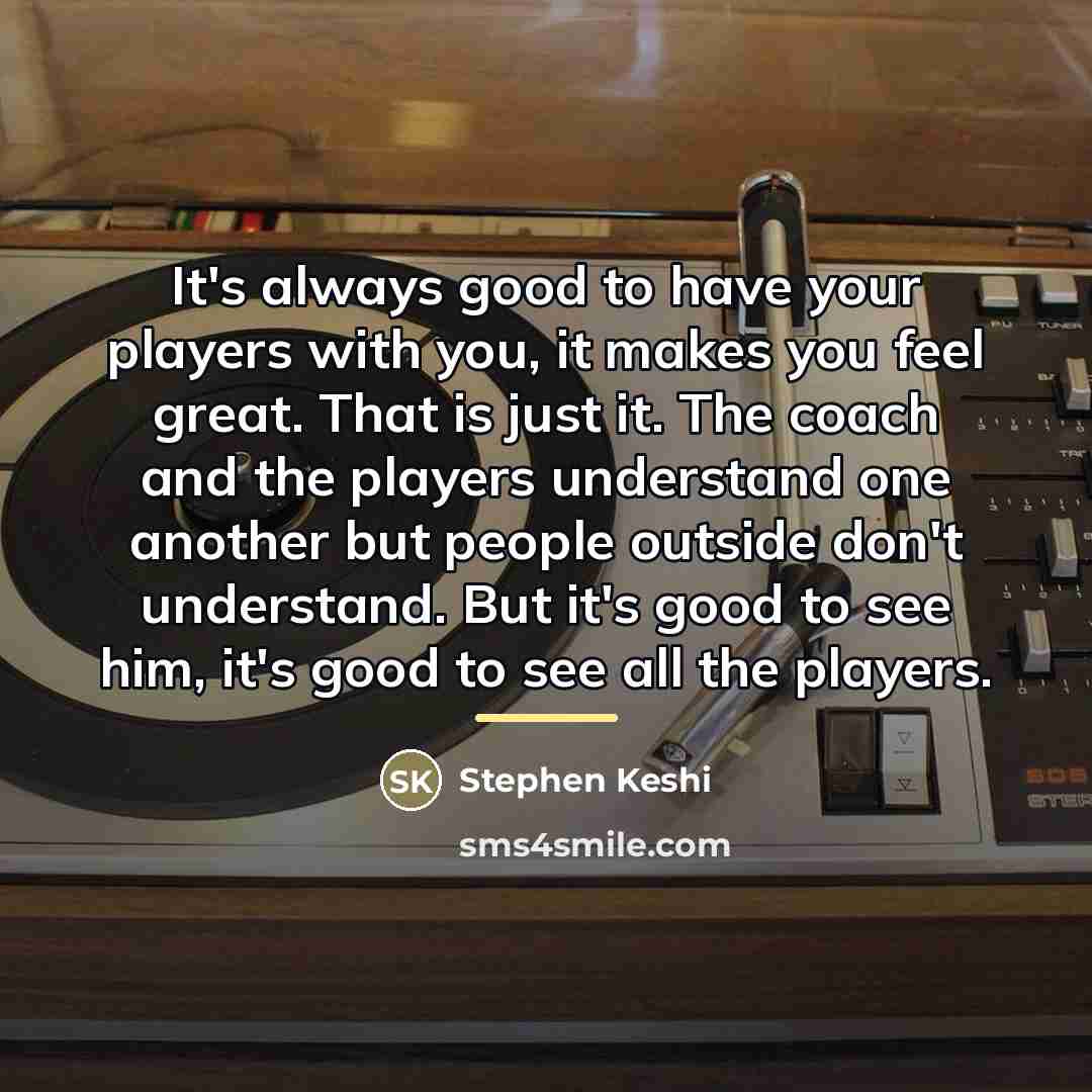 “It's always good to have your players with you, it…” quote by Stephen Keshi
