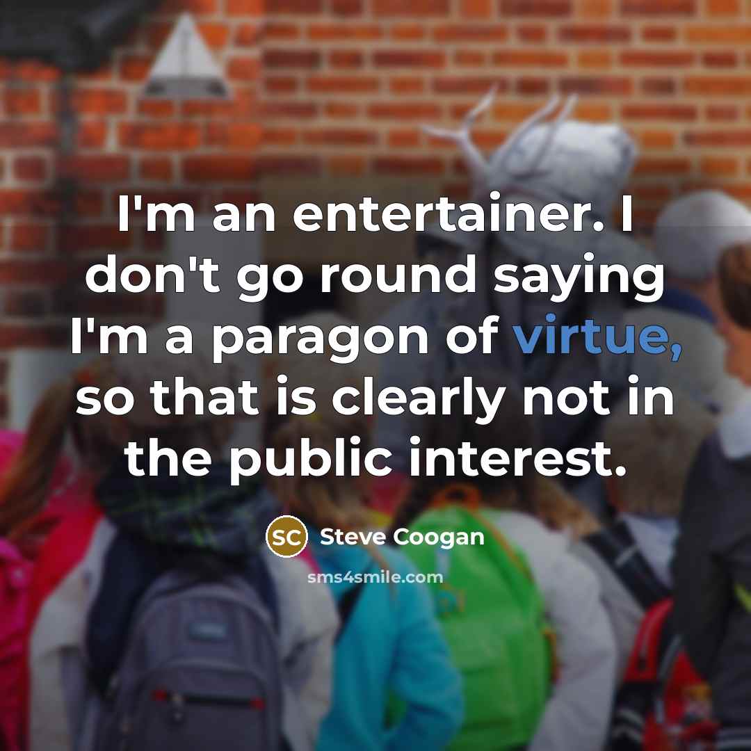 “I'm an entertainer. I don't go round saying I'm a…” quote by Steve Coogan