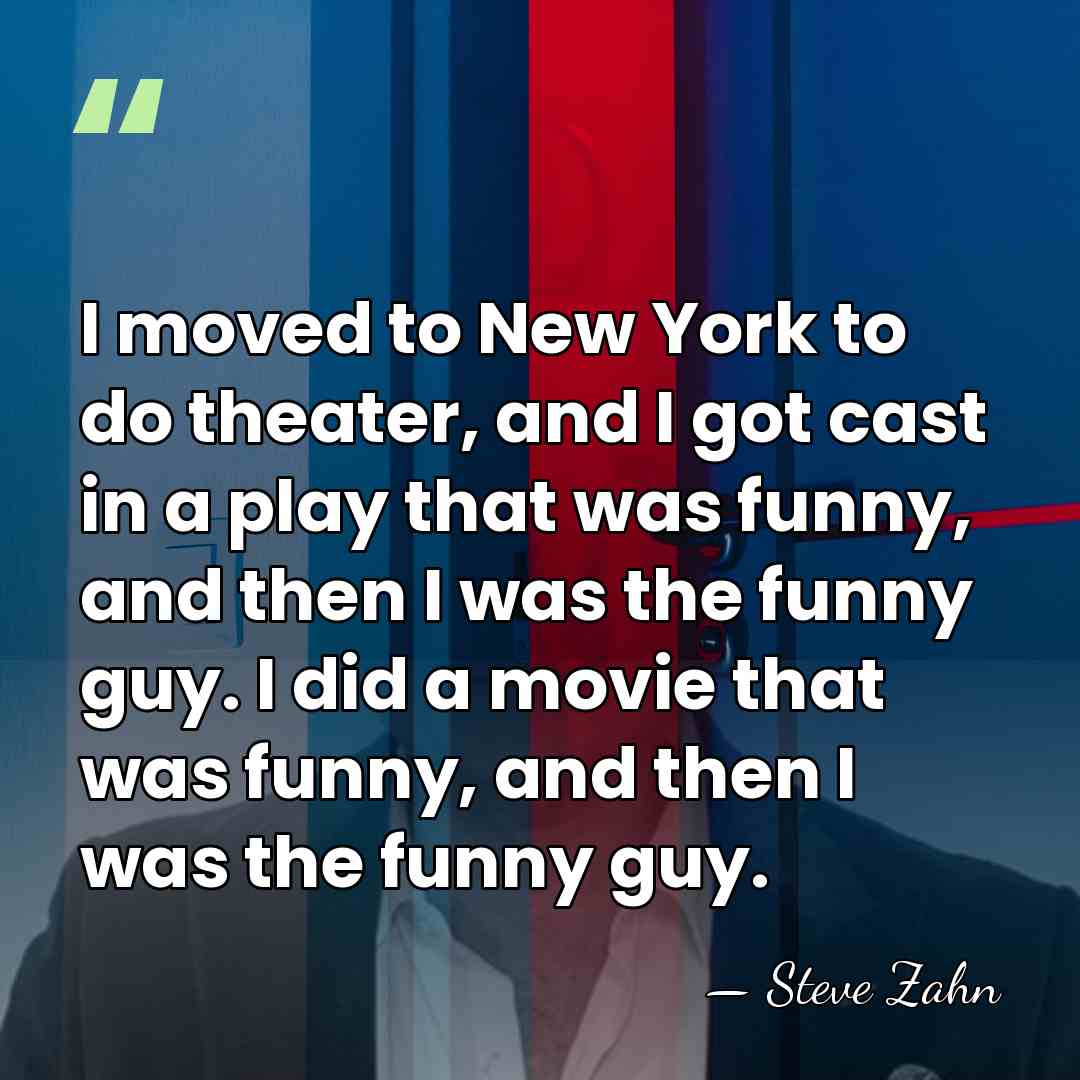 I moved to New York to do theater, and I got cast&hellip; - Steve Zahn
