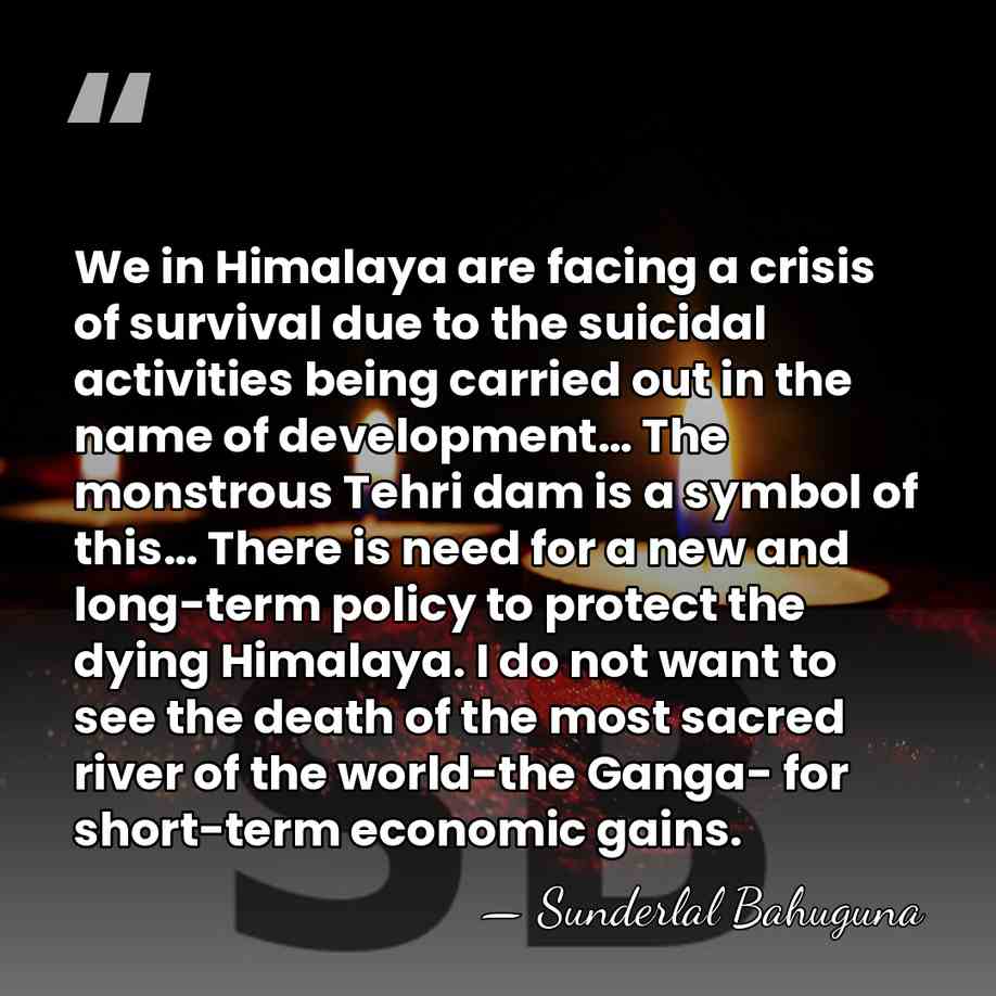We in Himalaya are facing a crisis of survival due to the&hellip; - Sunderlal Bahuguna