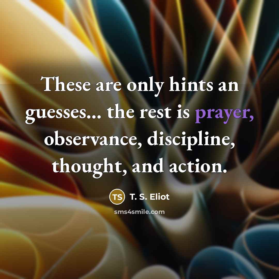“These are only hints an guesses... the rest is prayer,…” quote by T. S. Eliot