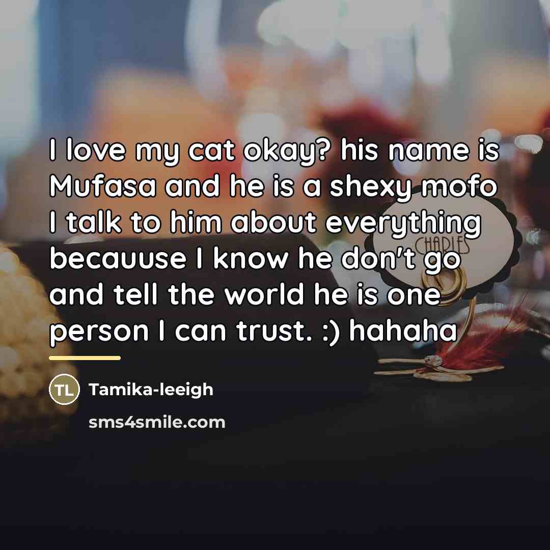 “I love my cat okay? his name is Mufasa and…” quote by Tamika-leeigh