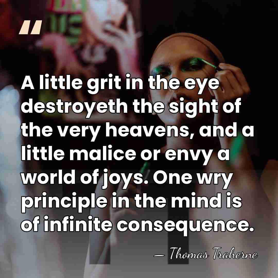 A little grit in the eye destroyeth the sight of the very&hellip; - Thomas Traherne