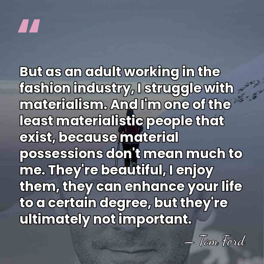 But as an adult working in the fashion industry, I struggle with&hellip; - Tom Ford