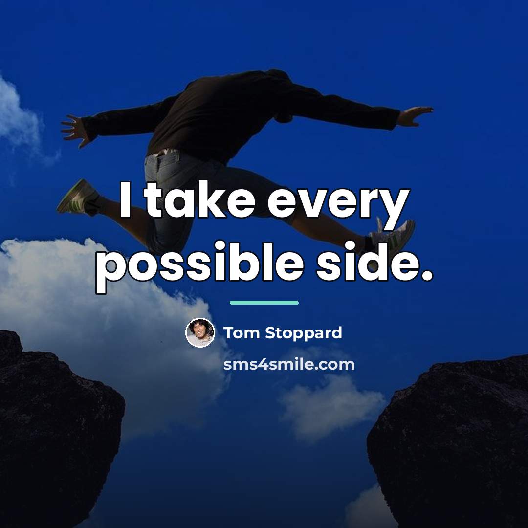 “I take every possible side.…” quote by Tom Stoppard