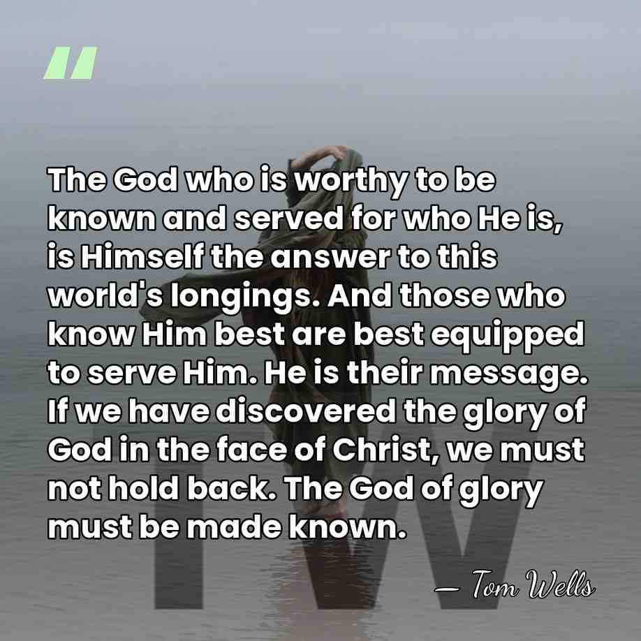The God who is worthy to be known and served for who&hellip; - Tom Wells