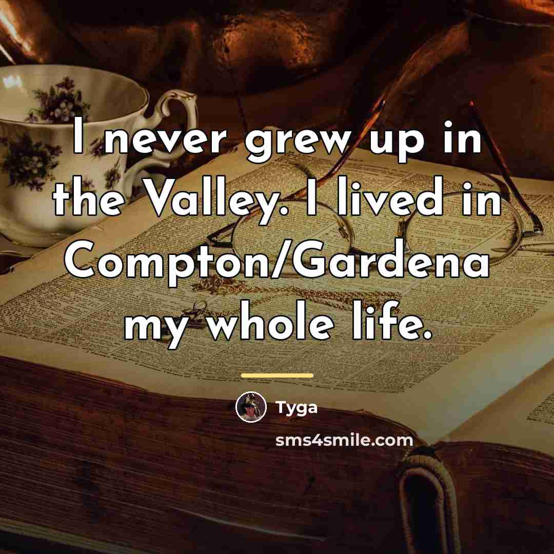 “I never grew up in the Valley. I lived in…” quote by Tyga