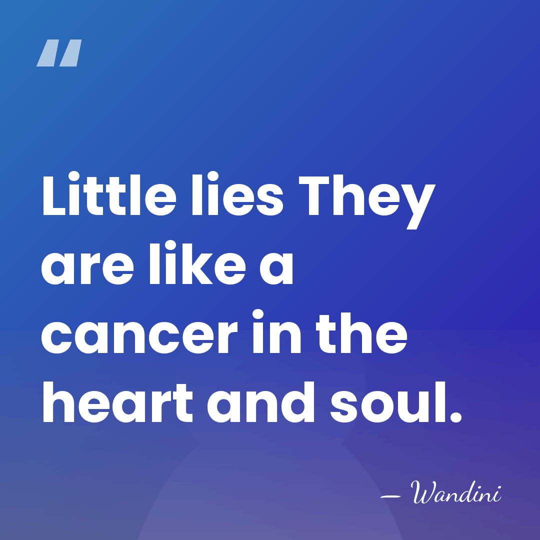Little lies They are like a cancer in the heart and soul. - Wandini