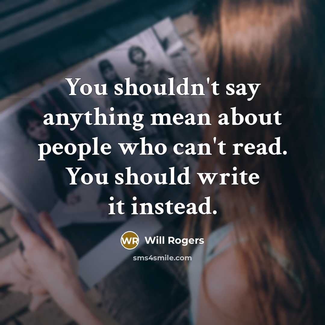 “You shouldn't say anything mean about people who can't read.…” quote by Will Rogers