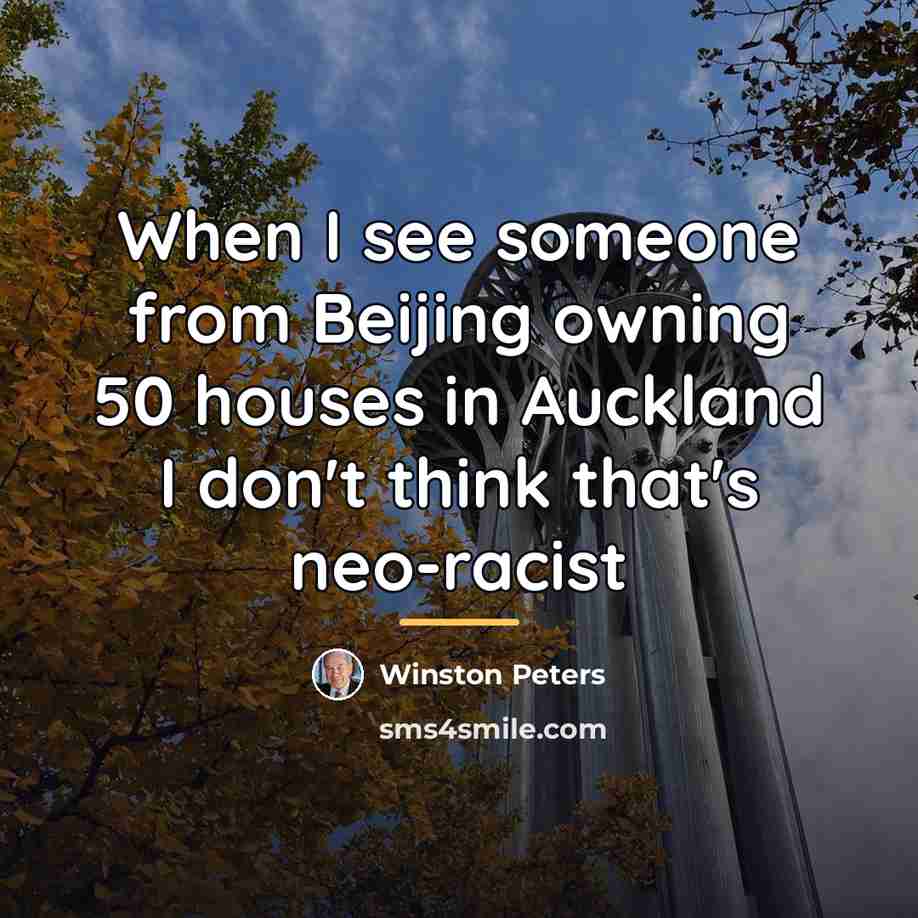 “When I see someone from Beijing owning 50 houses in…” quote by Winston Peters