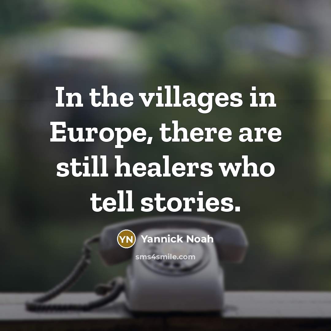 “In the villages in Europe, there are still healers who…” quote by Yannick Noah