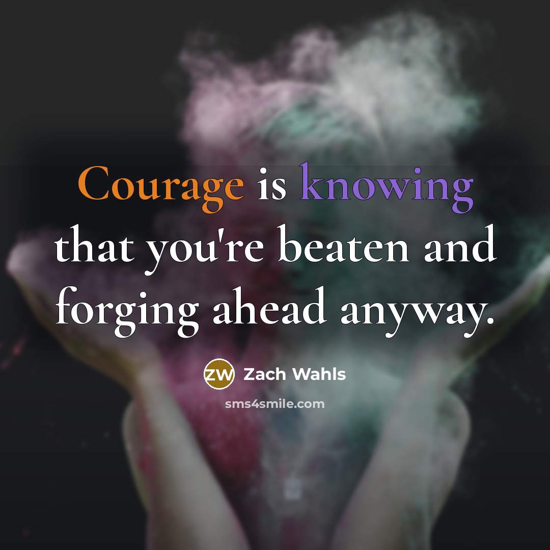“Courage is knowing that you're beaten and forging ahead anyway.…” quote by Zach Wahls