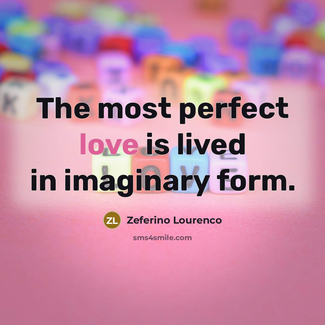 “The most perfect love is lived in imaginary form.” quote by Zeferino Lourenco