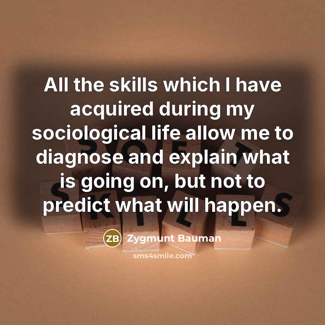 “All the skills which I have acquired during my sociological…” quote by Zygmunt Bauman