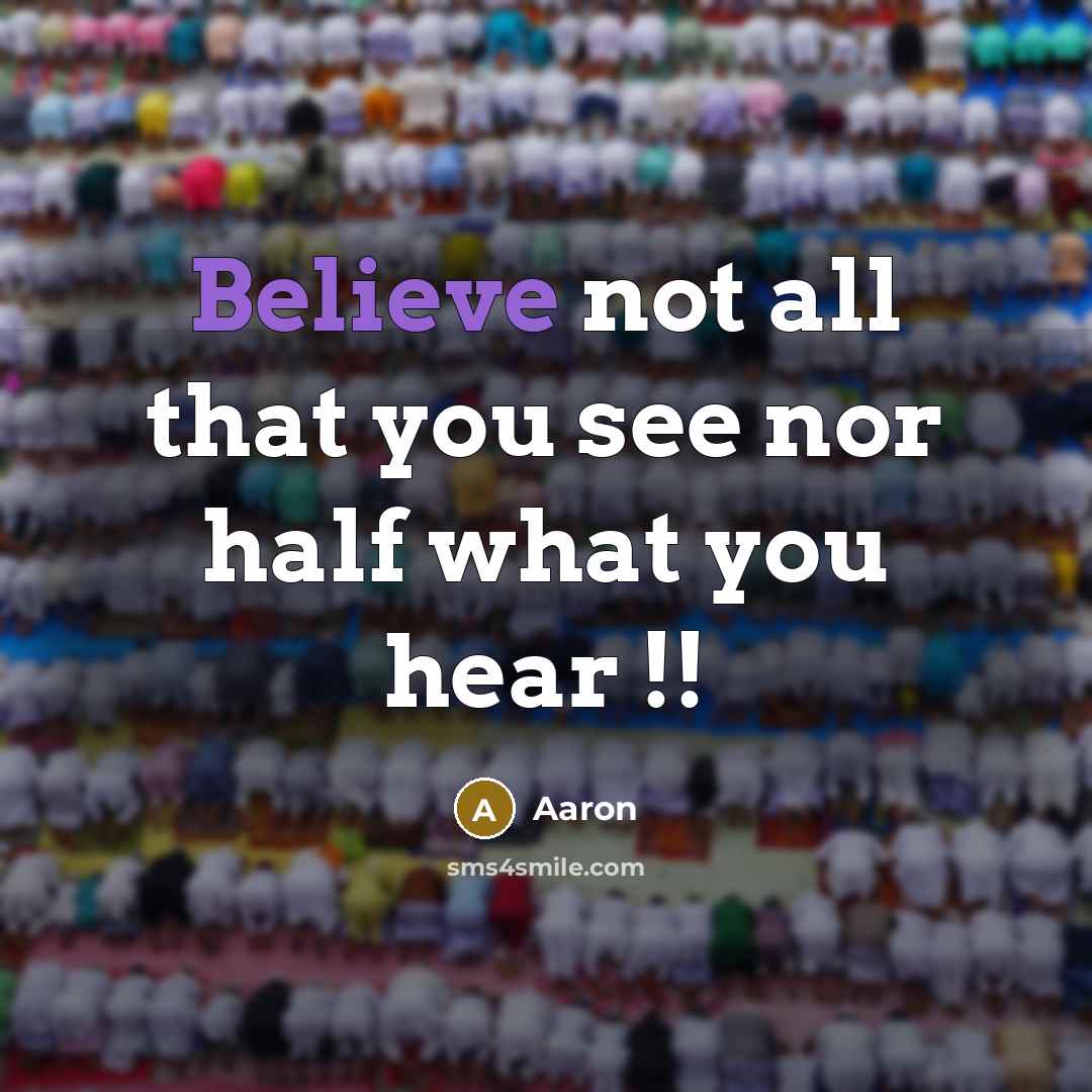 “Believe not all that you see nor half what you…” quote by AaRon