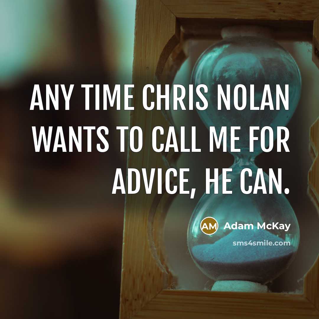“Any time Chris Nolan wants to call me for advice,…” quote by Adam McKay
