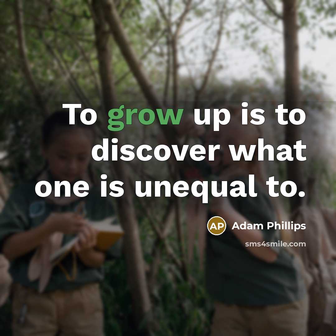 “To grow up is to discover what one is unequal…” quote by Adam Phillips