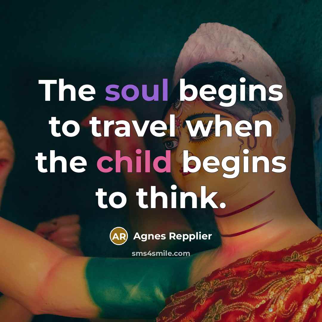 “The soul begins to travel when the child begins to…” quote by Agnes Repplier