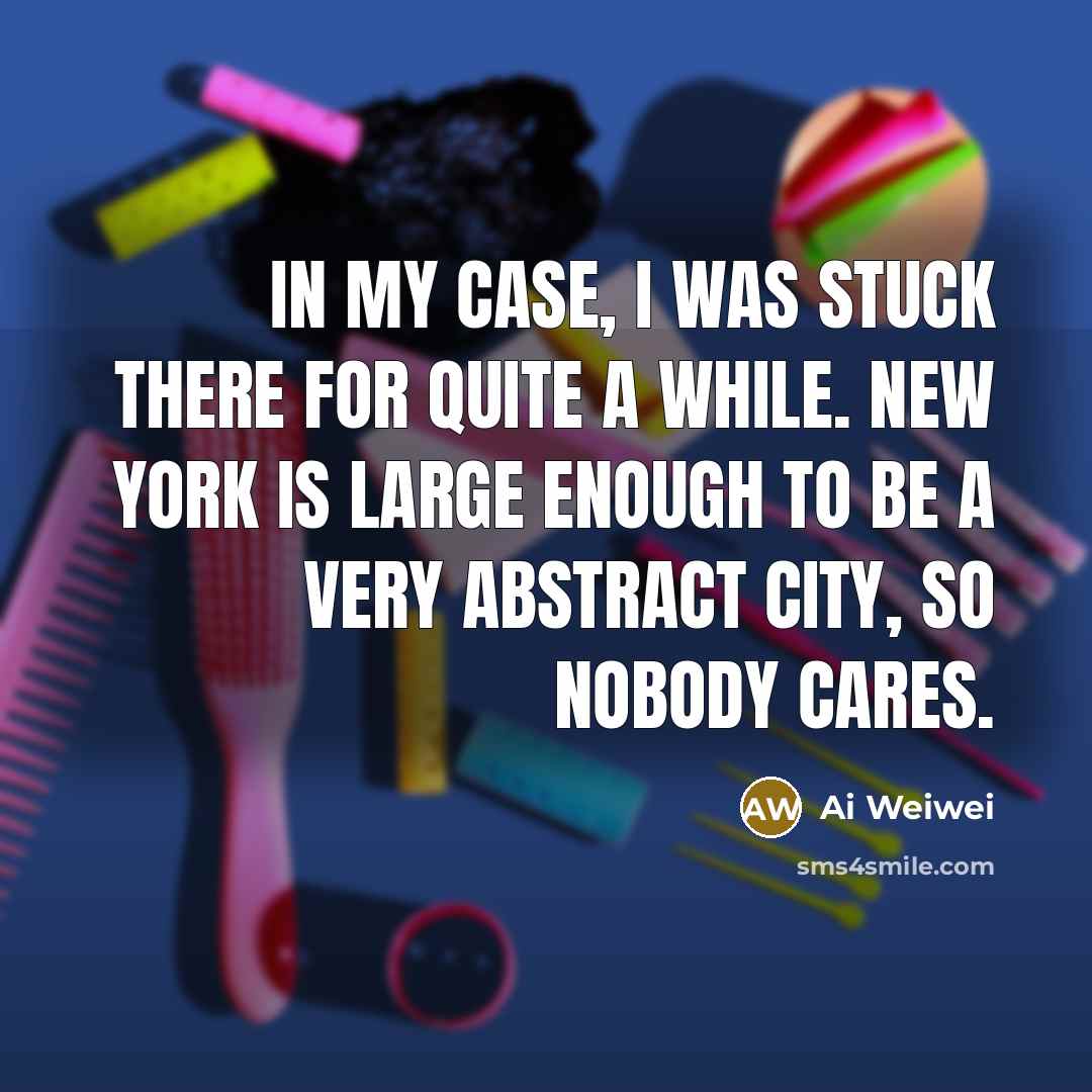 “In my case, I was stuck there for quite a…” quote by Ai Weiwei