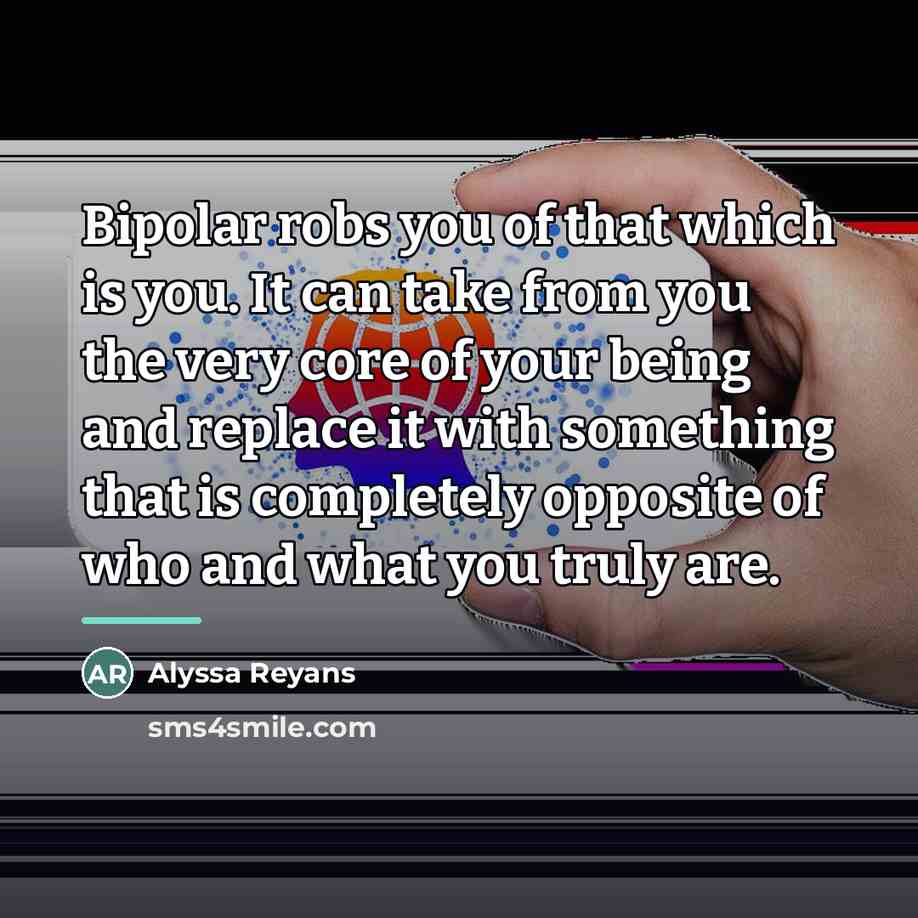 “Bipolar robs you of that which is you. It can…” quote by Alyssa Reyans