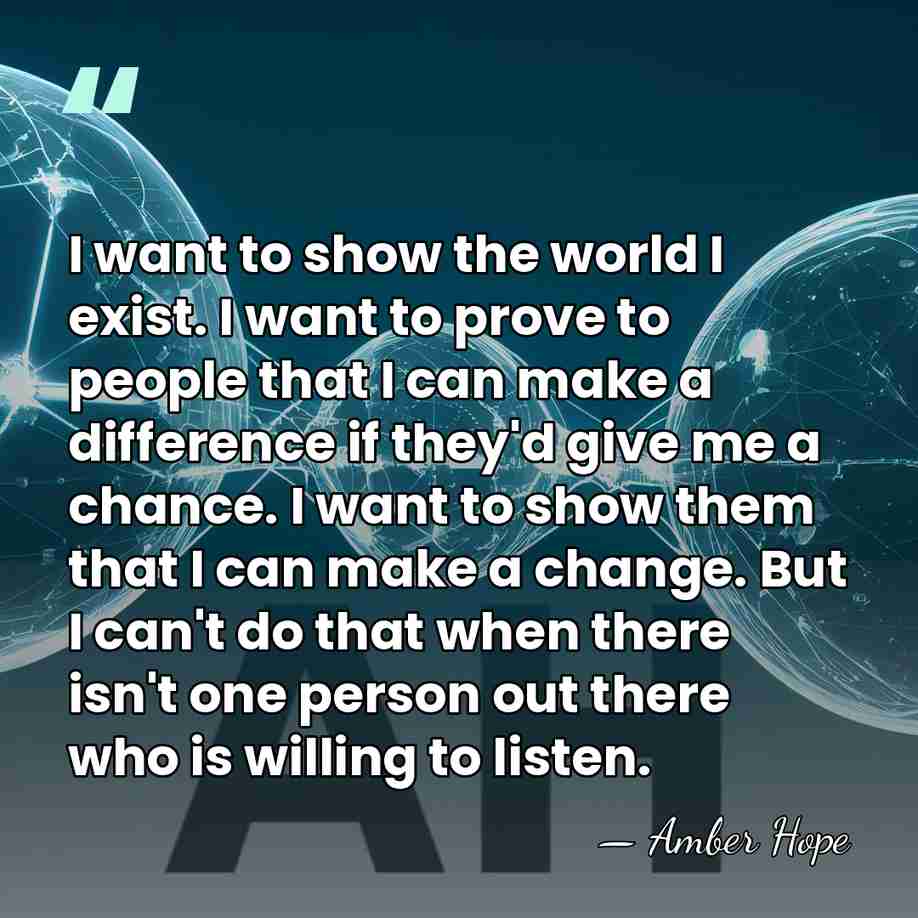 I want to show the world I exist. I want to prove&hellip; - Amber Hope