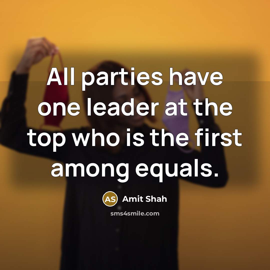 “All parties have one leader at the top who is…” quote by Amit Shah