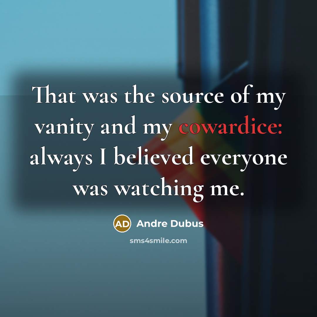 “That was the source of my vanity and my cowardice:…” quote by Andre Dubus