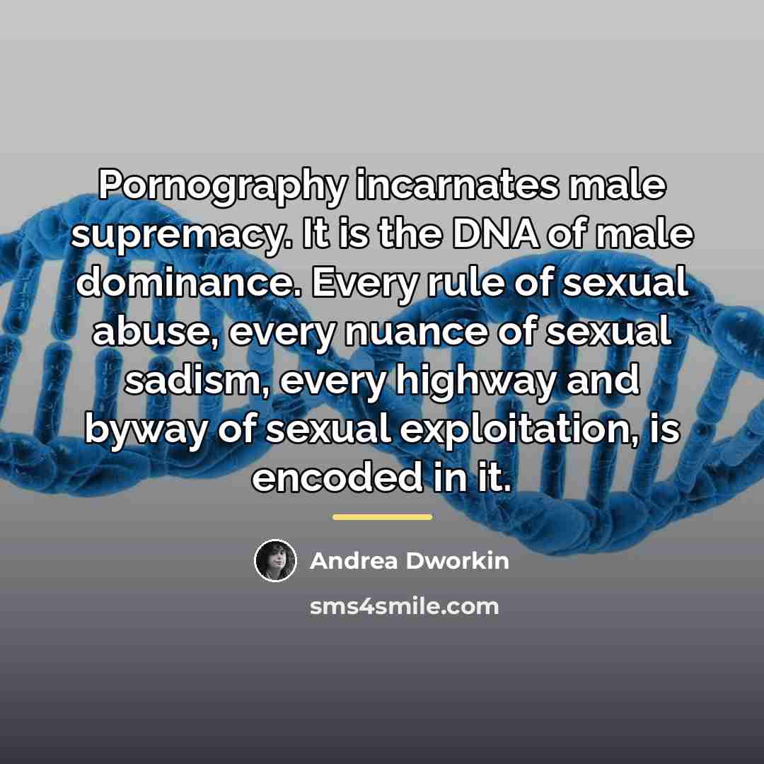 “Pornography incarnates male supremacy. It is the DNA of male…” quote by Andrea Dworkin