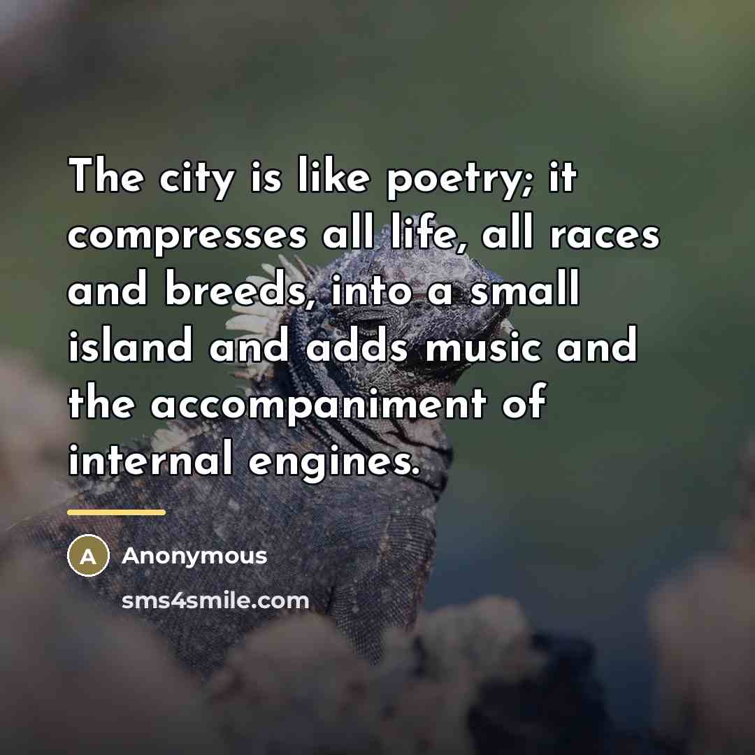 “The city is like poetry; it compresses all life, all…” quote by Anonymous