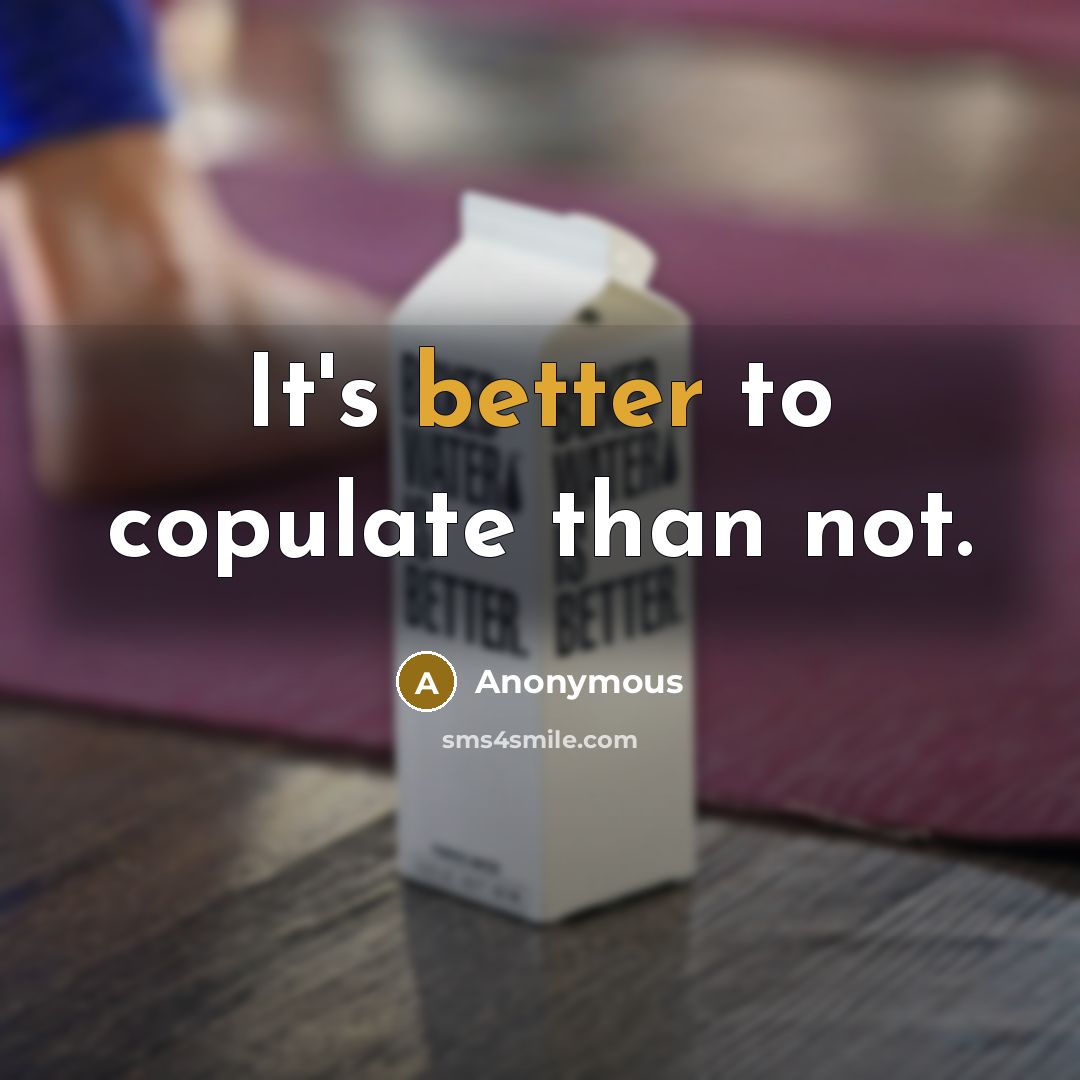 “It's better to copulate than not.” quote by Anonymous