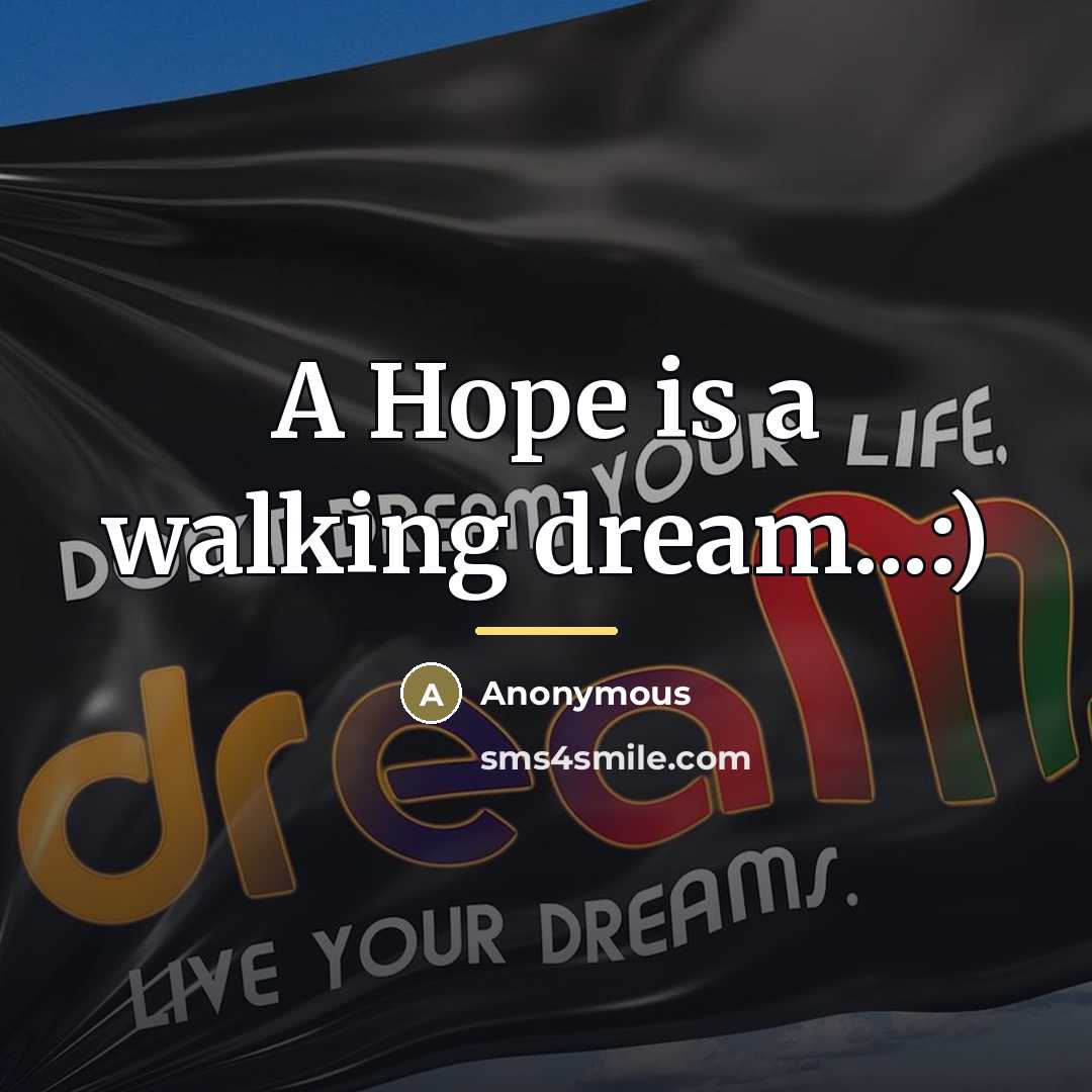 “A Hope is a walking dream...:)…” quote by Anonymous