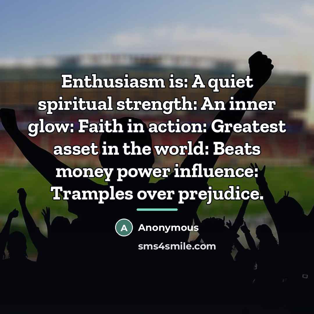 “Enthusiasm is: A quiet spiritual strength: An inner glow: Faith…” quote by Anonymous