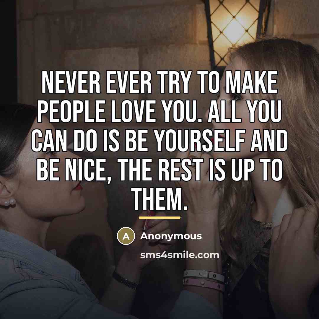 “Never ever try to make people love you. All you…” quote by Anonymous