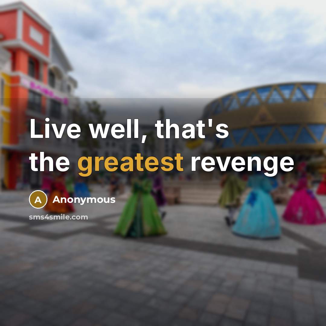 “Live well, that's the greatest revenge” quote by Anonymous
